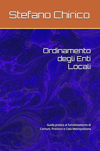 Ordinamento degli Enti Locali: Guida pratica al funzionamento di Comuni, Province e Città Metropolitana