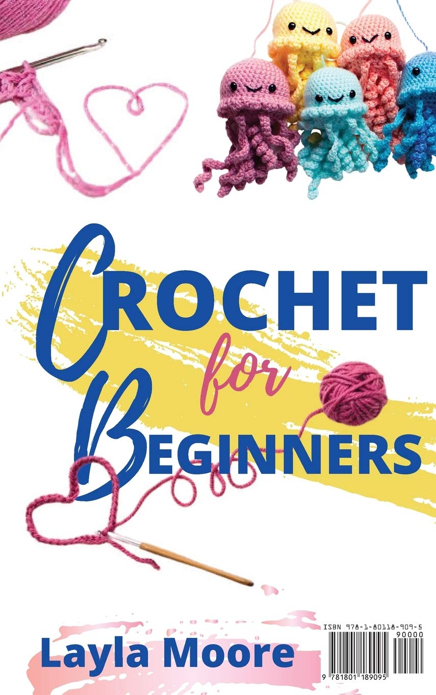 CROCHET FOR BEGINNERS: The Ultimate Step By Step Guide With Picture illustrations To Learn Crocheting The Quick & Easy Way