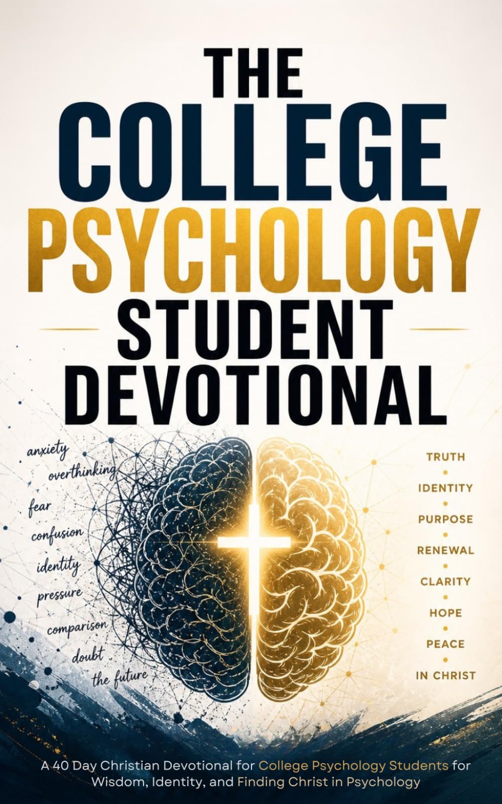 The College Psychology Student Devotional: A 40 Day Christian Devotional for College Psychology Students and Majors to Find Christ in Psychology, The Mind, and Identity in Christ