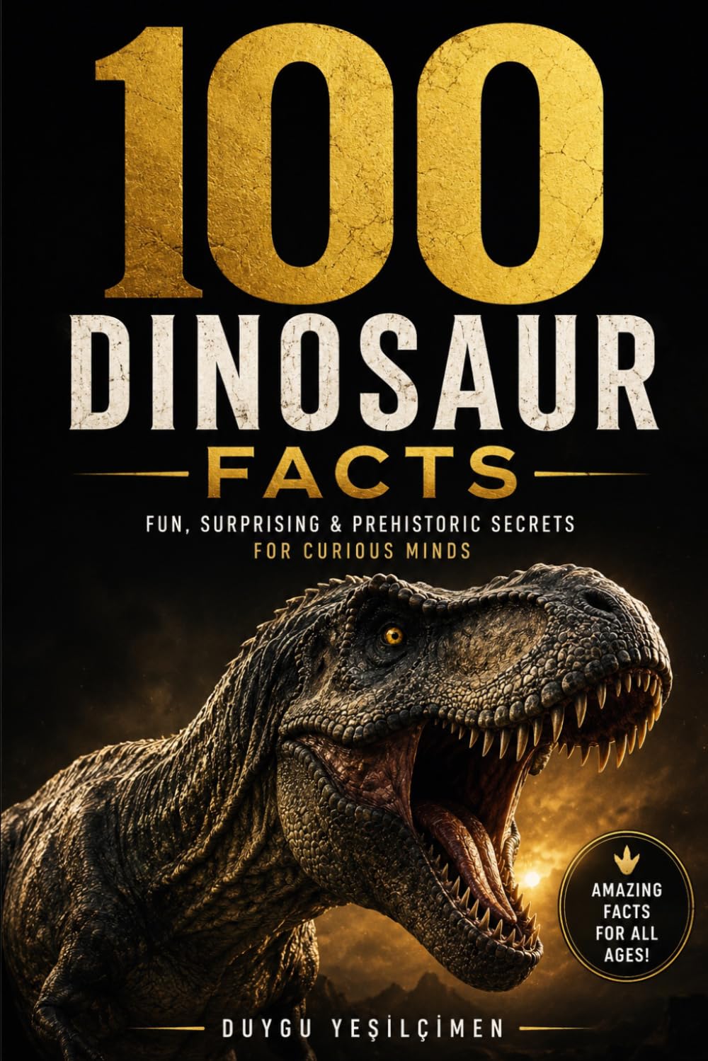 100 Dinosaur Facts: Fun ,Surprising & Prehistoric Secrets for Curious Minds