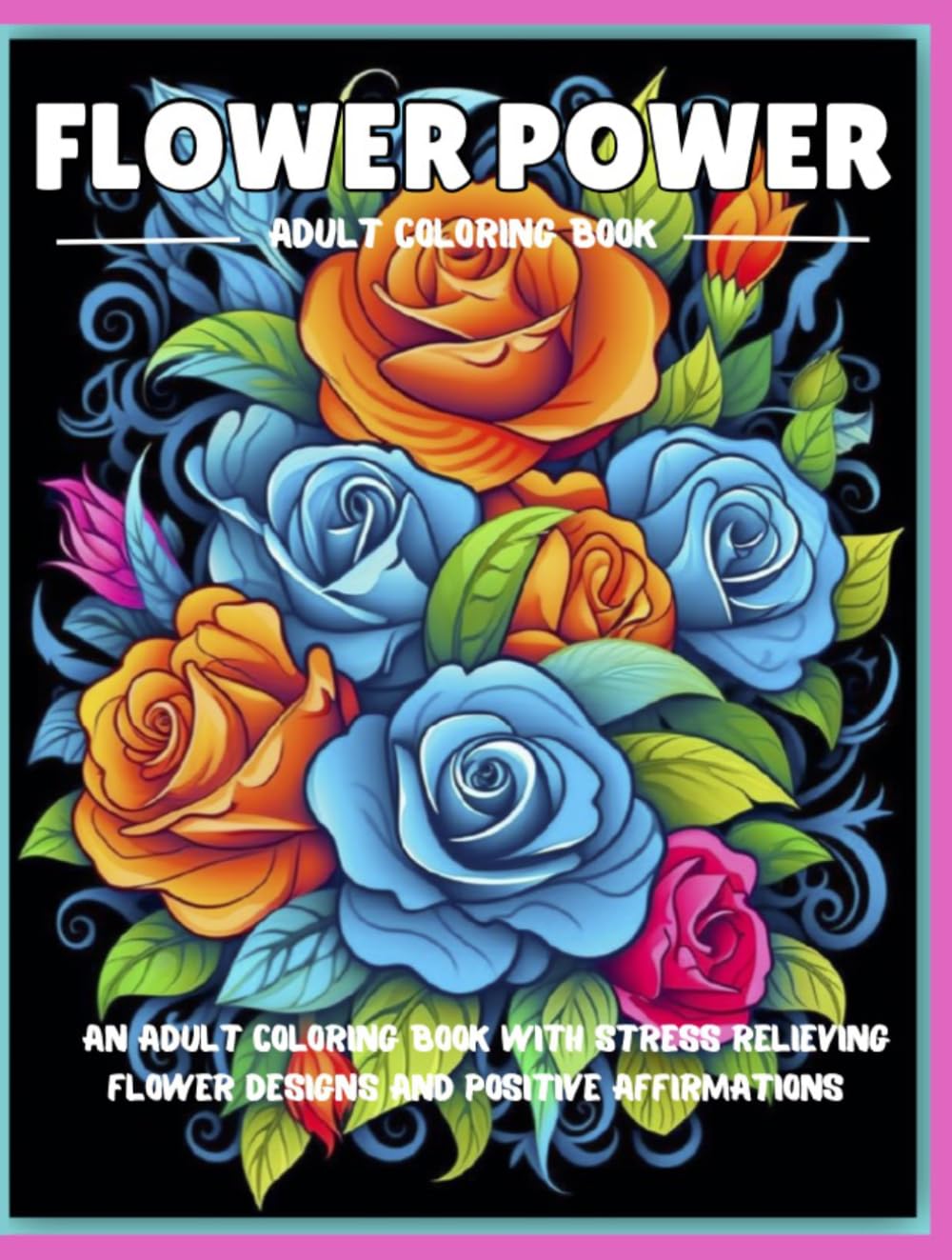 Flower Power: A Positive Affirmation Adult Coloring Book: Flower Adult Coloring Book: Therapy Coloring Book for Women: Anxiety and Stress Relief: ... Coloring Book: Mindfulness Coloring Book