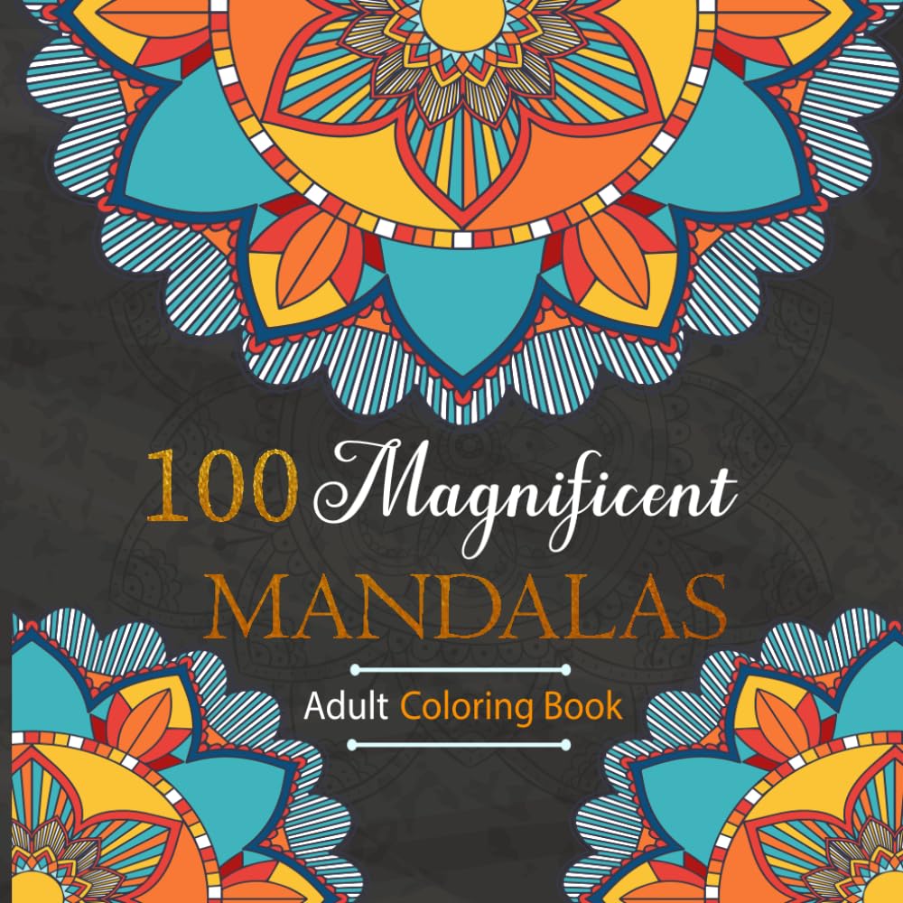 100 Magnificent Mandalas Adult Coloring Book: Featuring Beautiful, Relaxing, and Intricate Patterns Creativity Reduce Stress and Enjoy Mindful Art