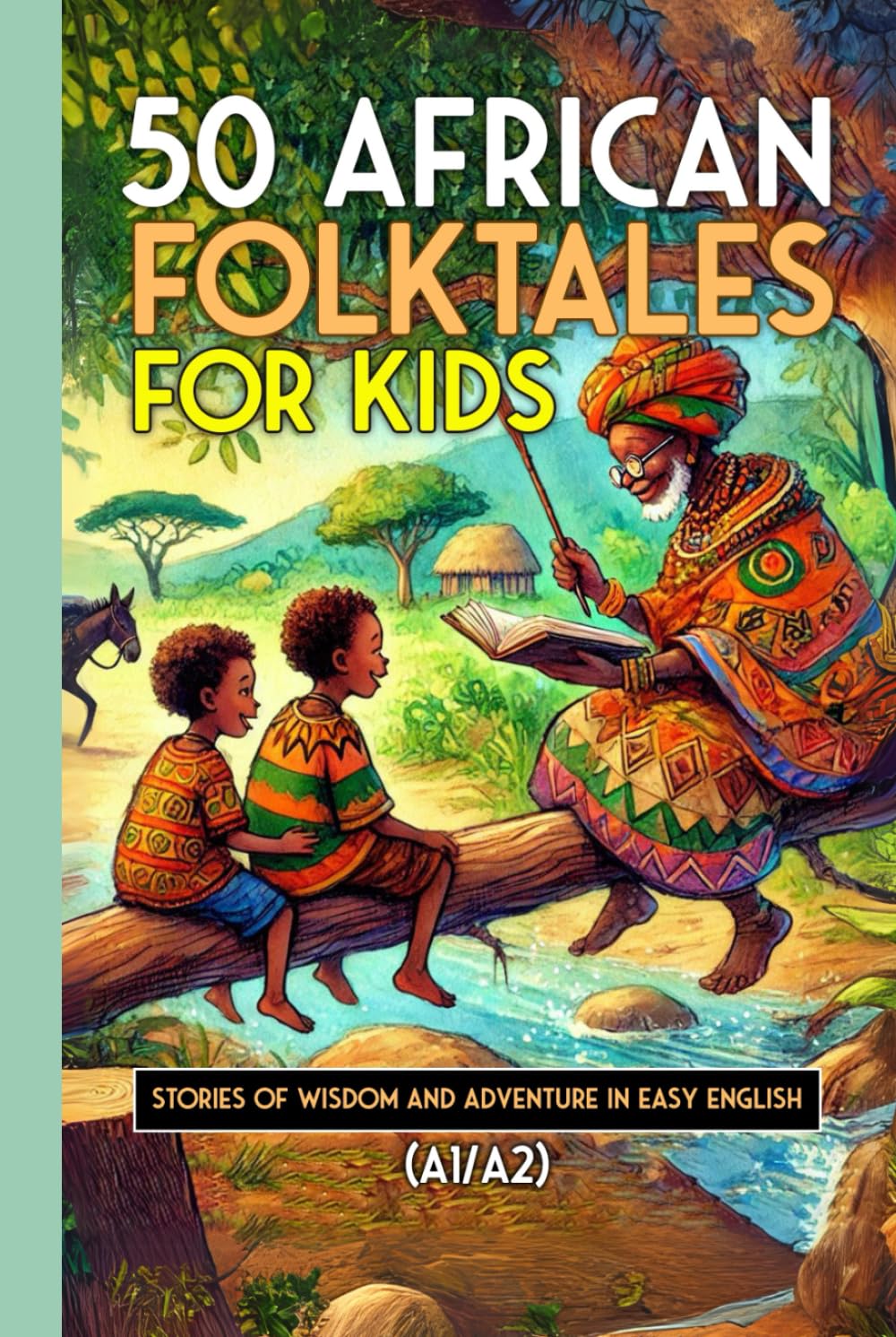 50 African Folktales for Kids and ESL learners: Stories of Wisdom and Adventure in Easy English (A1/A2): Timeless African Short Stories to Spark ... Readers (Learn English with 50 Short Stories)