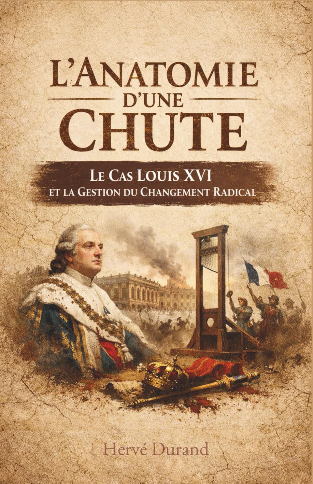 L'Anatomie d'une Chute : Le Cas Louis XVI et la Gestion du Changement Radical (La Dynastie des Louis : L'Architecture du Pouvoir)