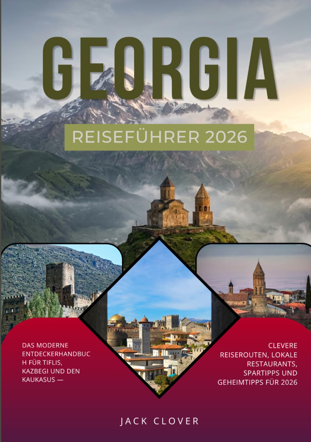 GEORGIA REISEFÜHRER 2026: Der moderne Entdecker-Reiseführer für Tiflis, Kasbegi und den Kaukasus – Intelligente Reiserouten, lokale Restaurants, Spartipps und Geheimtipps für 2026