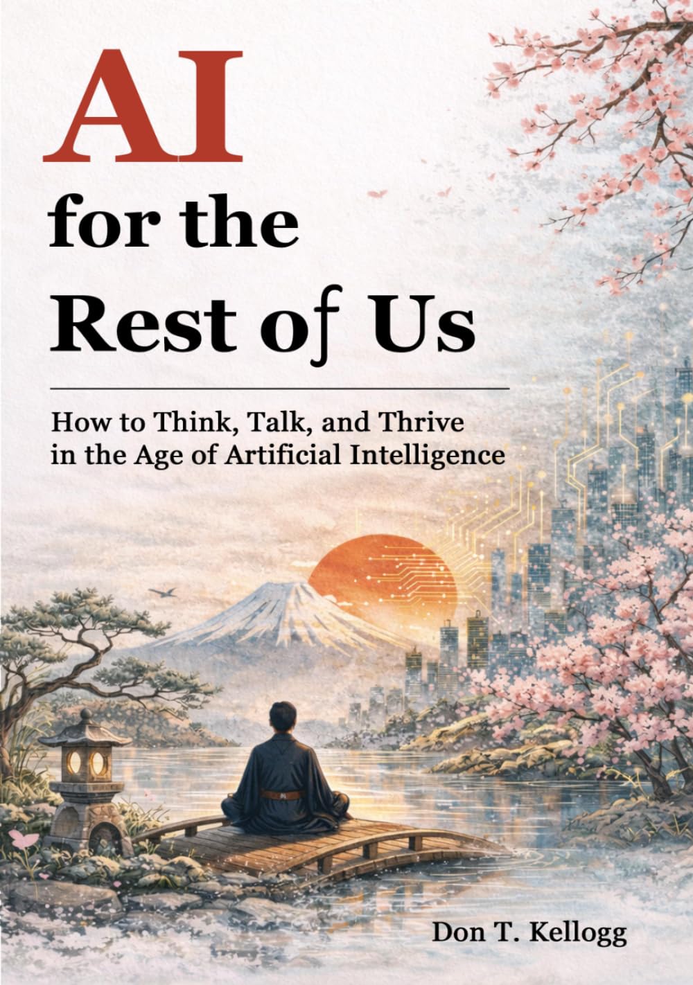 AI for the Rest of Us: How to Think, Talk, and Thrive in the Age of Artificial Intelligence