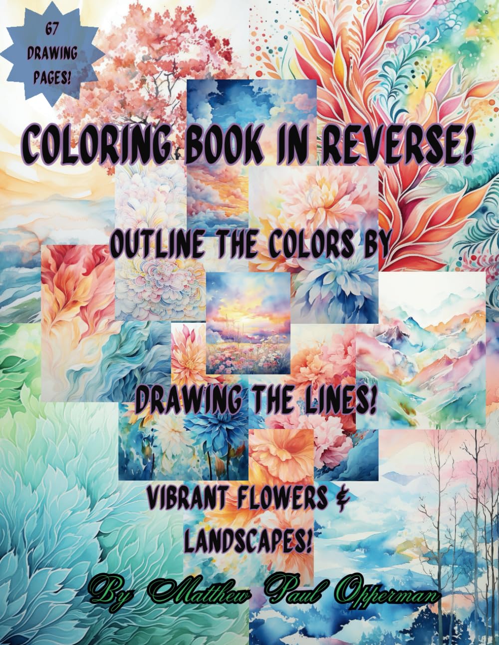 Coloring Book In Reverse ~ for All Ages!: Outline the Colors by Drawing the Lines! Vibrant Flowers & Landscapes! (Reverse Coloring Books!)