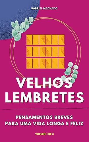 Velhos Lembretes: Pensamentos Breves Para Uma Vida Longa e Feliz - Volume 1 (Velhos Lembretes Pensamentos Breves Para Uma Vida Longa e Feliz)
