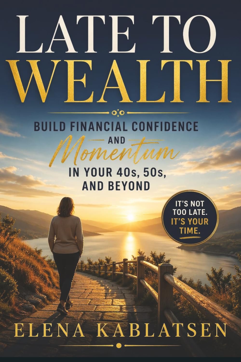 Late to Wealth: Build Financial Confidence and Momentum in Your 40s, 50s, and Beyond.