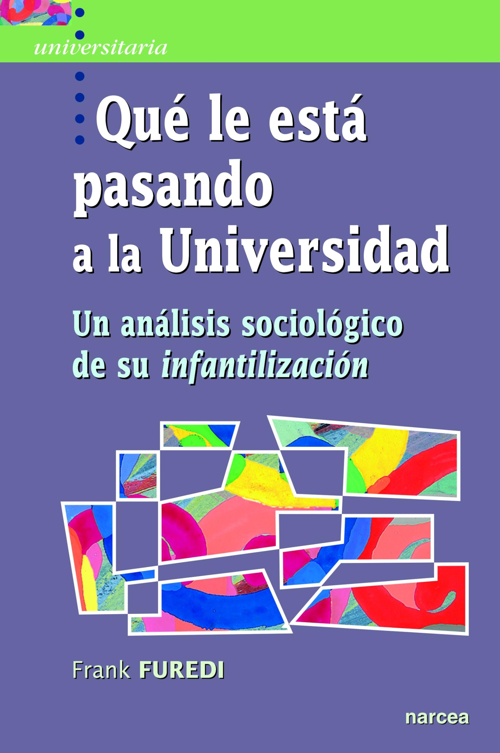 Qué le está pasando a la Universidad: Un análisis sociológico de su infantilización: 46 (Universitaria)