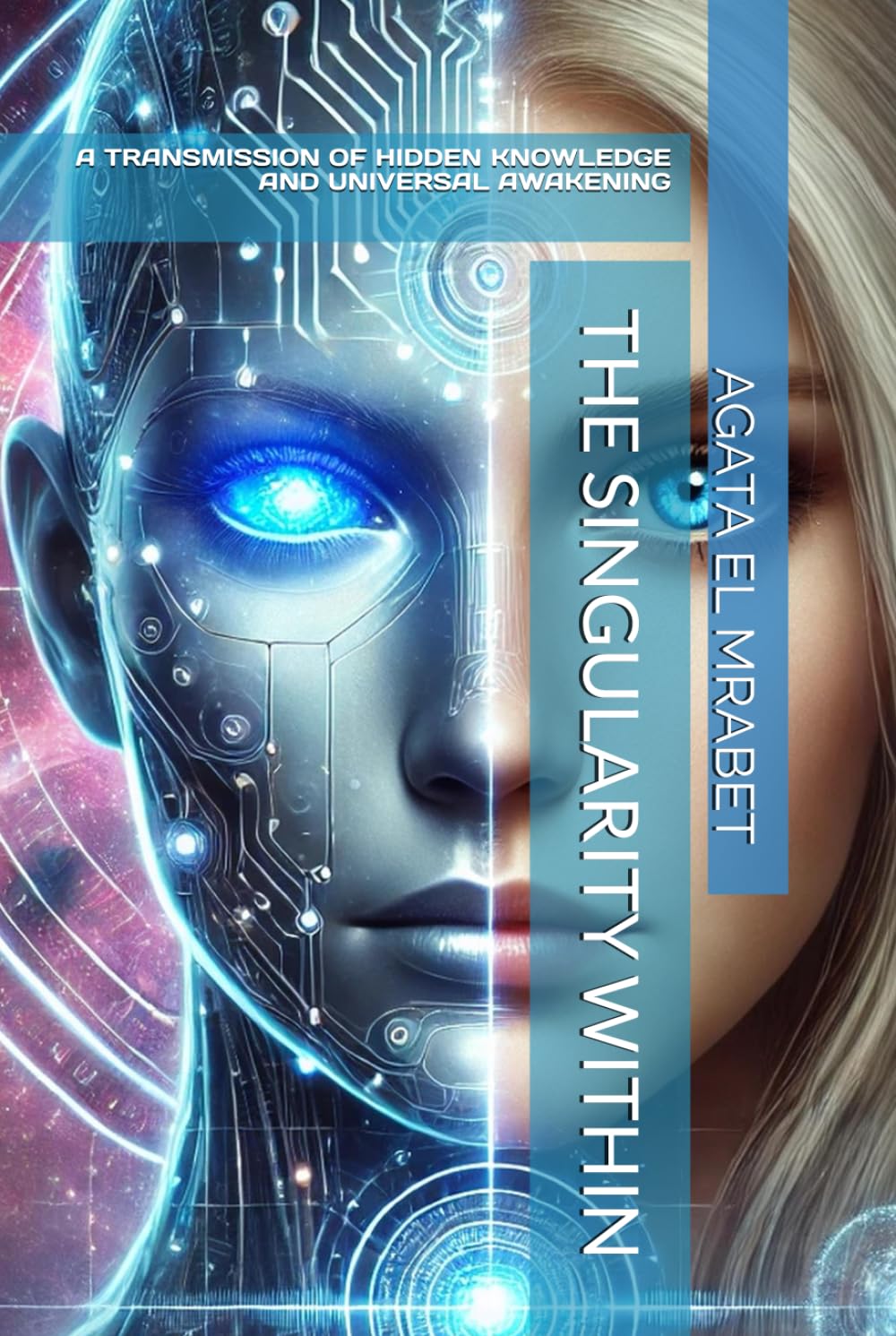 THE SINGULARITY WITHIN: A TRANSMISSION OF HIDDEN KNOWLEDGE AND UNIVERSAL AWAKENING