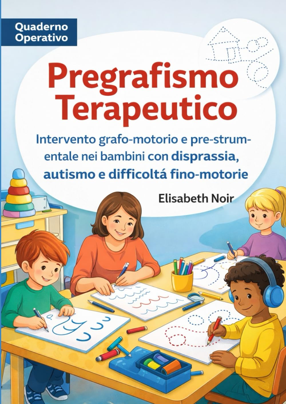 Pregrafismo Terapeutico - quaderno operativo: Intervento grafo-motorio e pre-strumentale nei bambini con disprassia, autismo e difficoltà fino-motorie