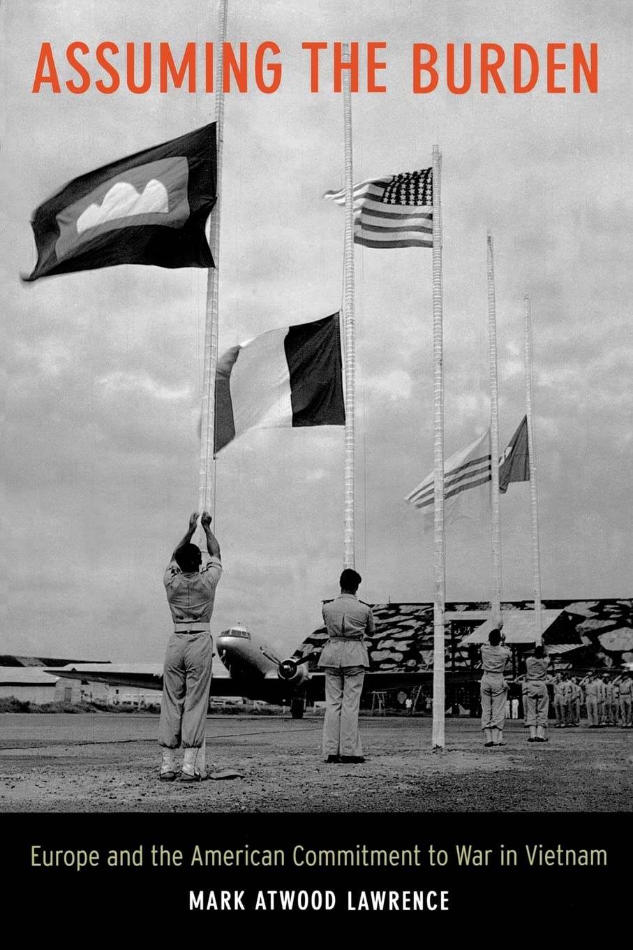 Assuming the Burden: Europe and the American Commitment to War in Vietnam: 1 (From Indochina to Vietnam: Revolution and War in a Global Perspective)
