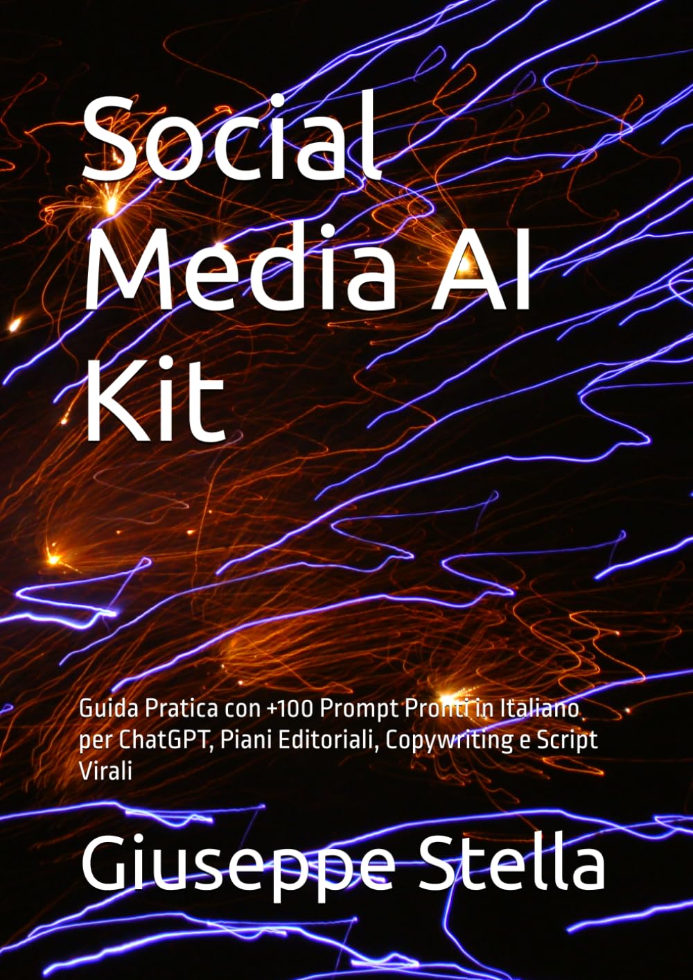 Social Media AI Kit: Guida Pratica con +100 Prompt Pronti in Italiano per ChatGPT, Piani Editoriali, Copywriting e Script Virali