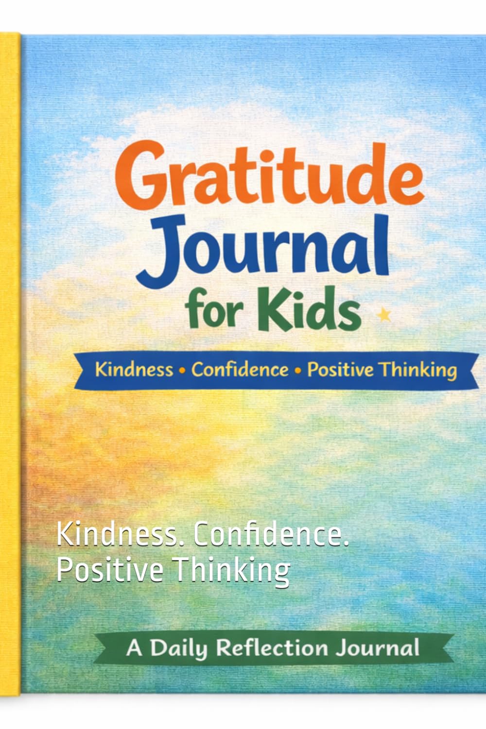 Gratitude Journal For Kids: Kindness. Confidence. Positive Thinking