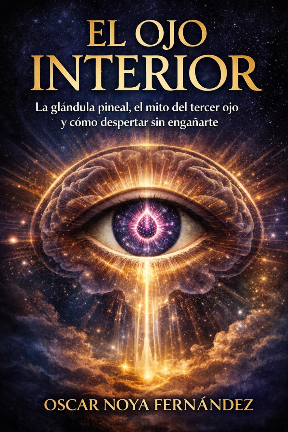 EL OJO INTERIOR: LA GLÁNDULA PINEAL, EL MITO DEL TERCER OJO Y CÓMO DESPERTAR SIN ENGAÑARTE