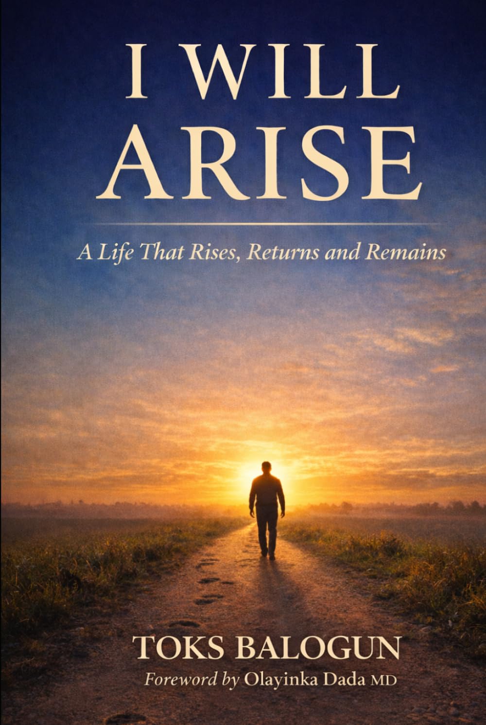 I Will Arise: A Life That Rises, Returns and Remains