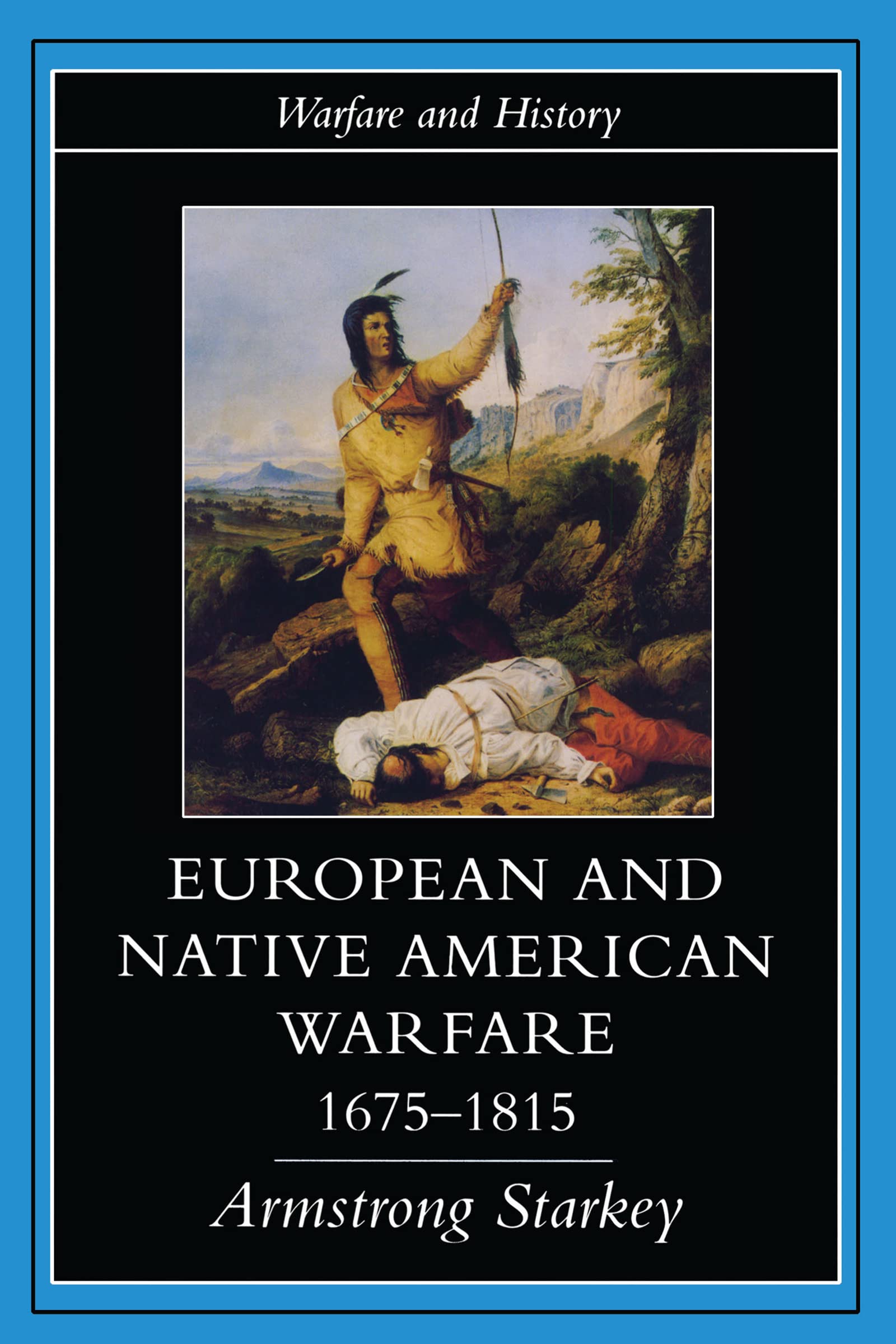 European and Native American Warfare 1675-1815 (Warfare and History)