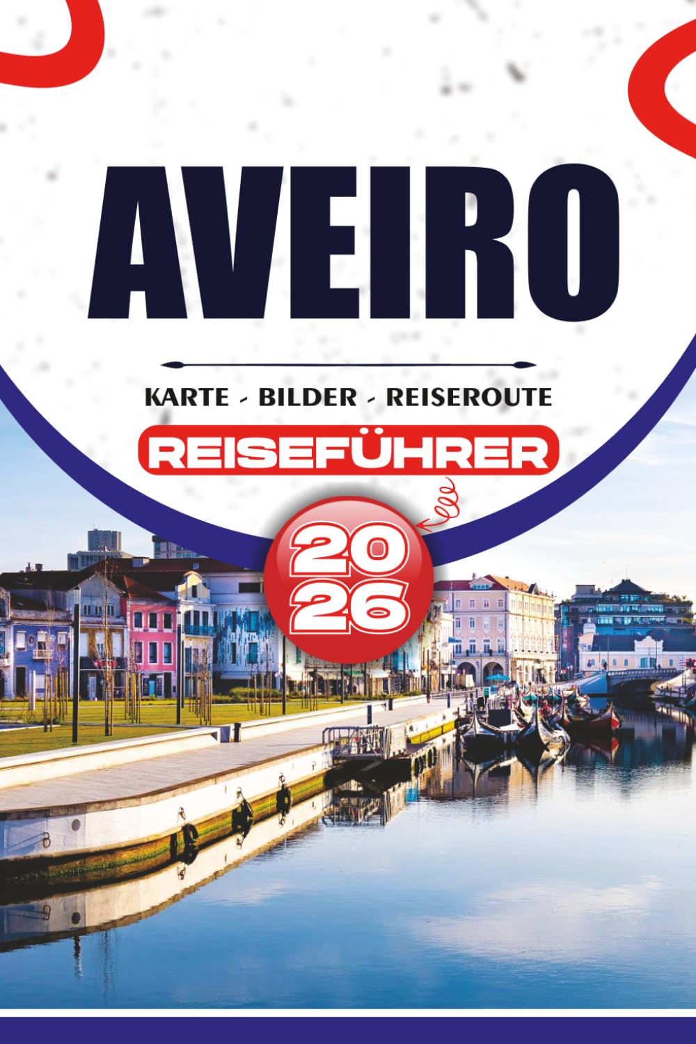 AVEIRO REISEFÜHRER 2026: Entdecken Sie lokale Attraktionen, Kanalkreuzfahrten, Strände, Hotels, Verkehrstipps, versteckte Schätze und stressfreie Reiserouten für jeden Reisenden