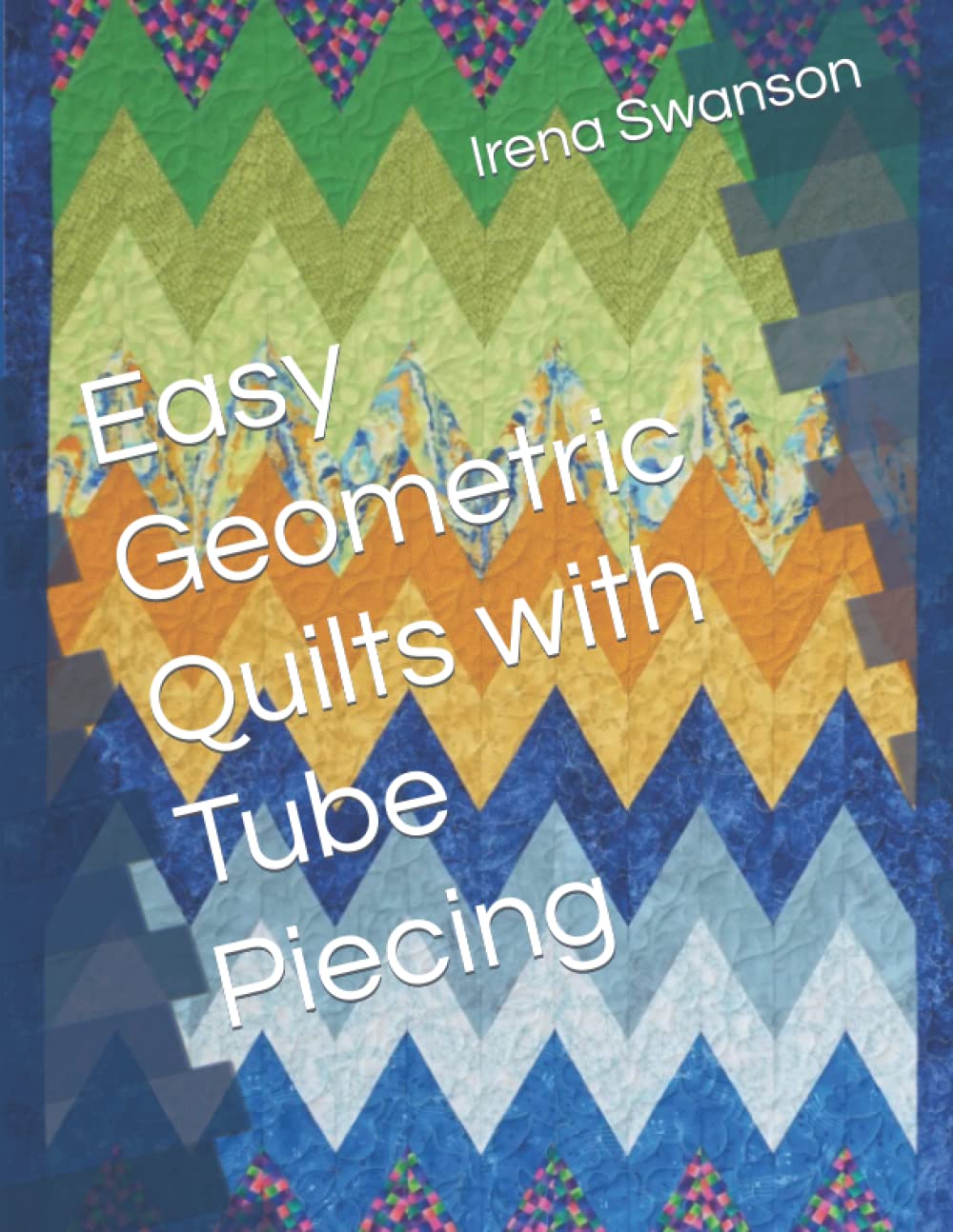 Easy Geometric Quilts with Tube Piecing