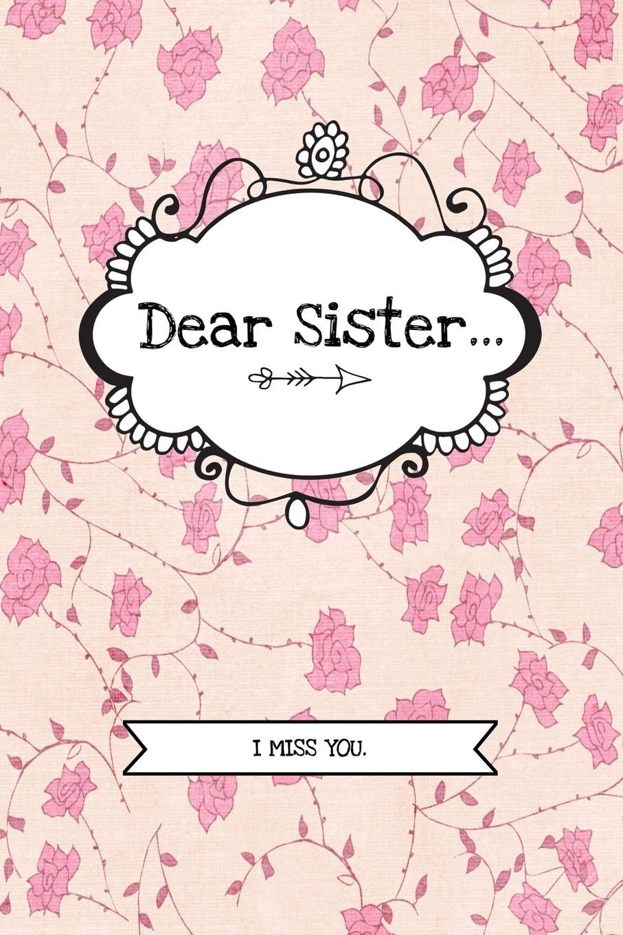 Dear Sister…: Grief Journal Notebook For Grieving, Remembering And Mourning Your Sibling | Bereavement Memorial Gift