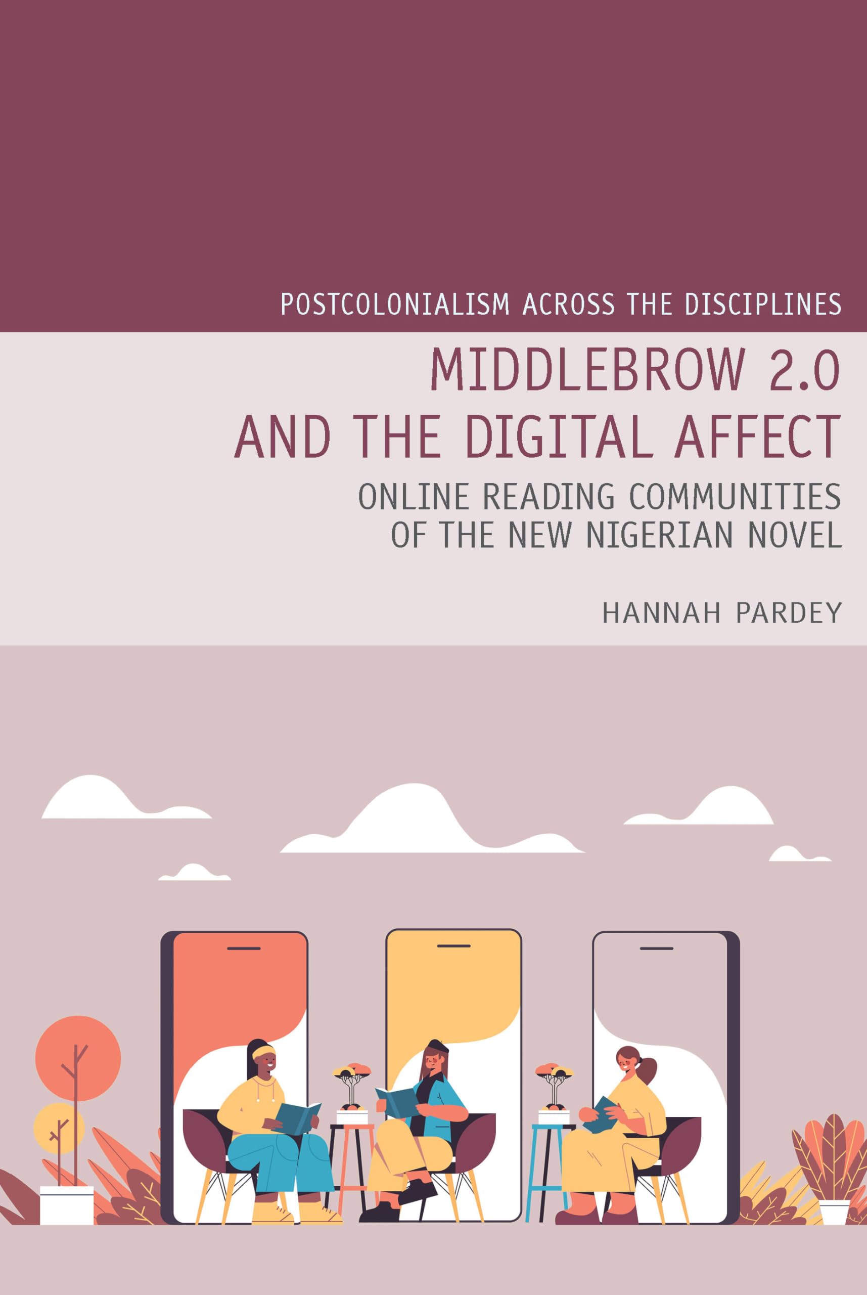 Middlebrow 2.0 and the Digital Affect: Online Reading Communities of the New Nigerian Novel: 30 (Postcolonialism Across the Disciplines)