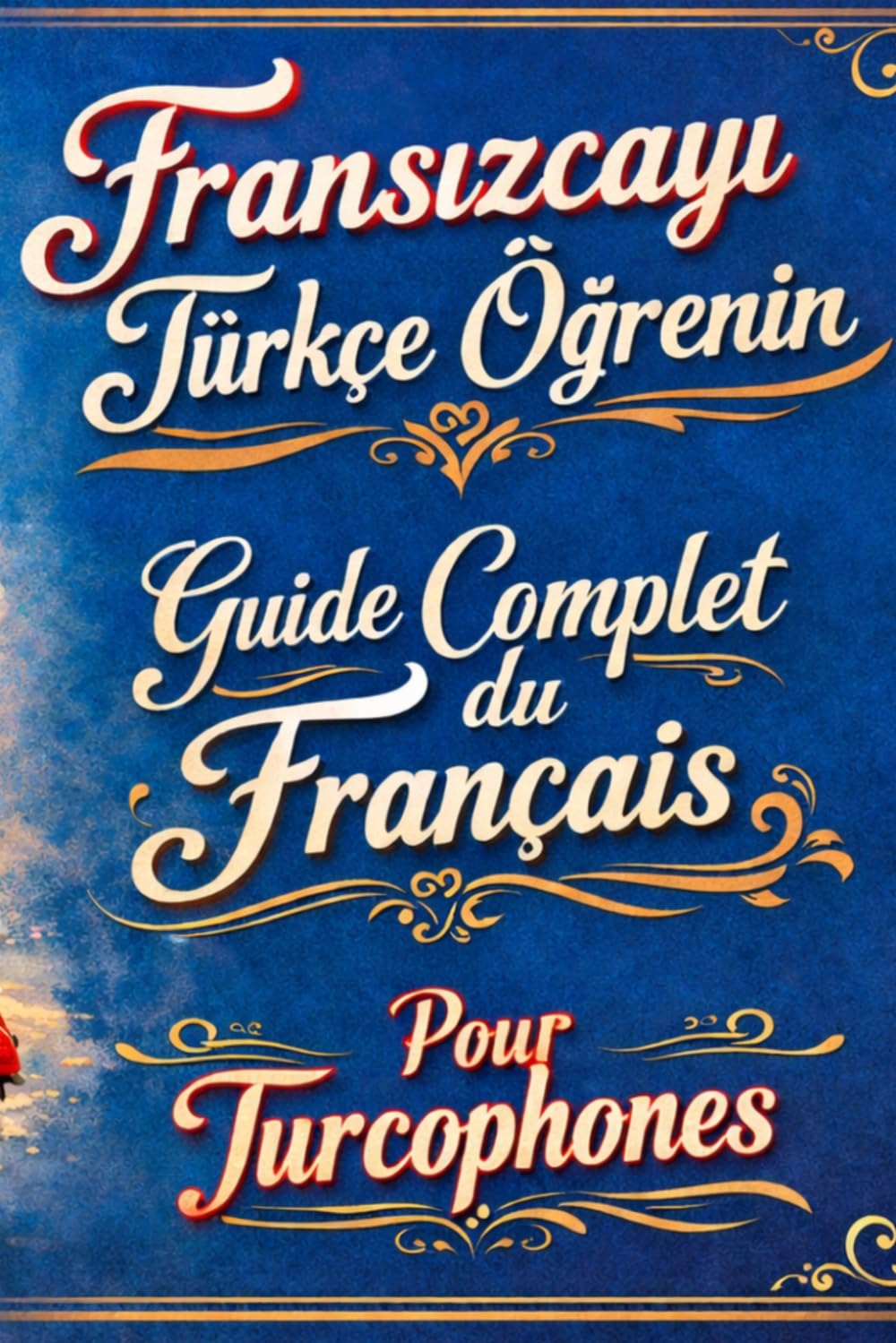 Fransızcayı Türkçe Öğrenin: Guide Complet du Français Pour Turcophones