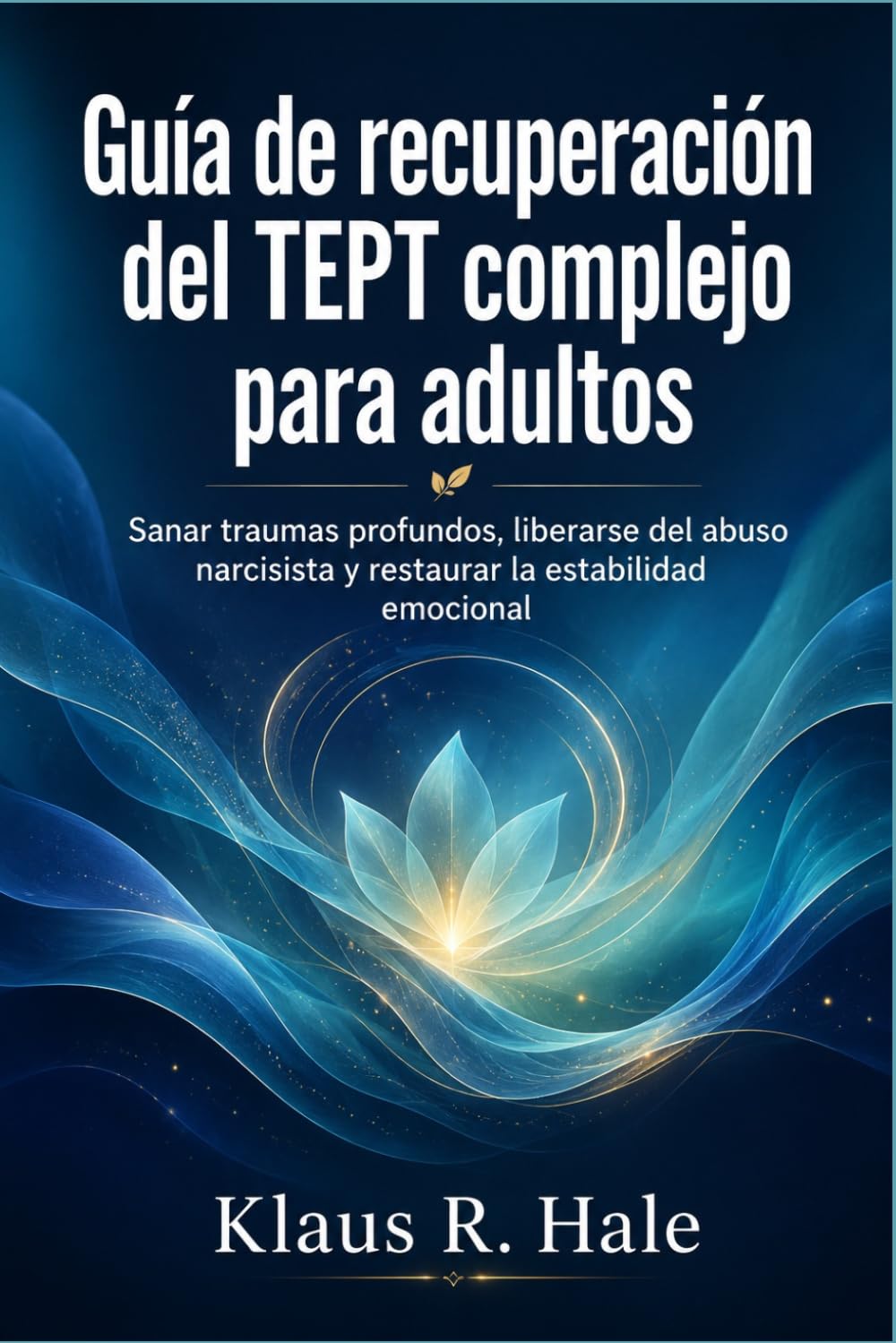 Guía de recuperación del TEPT complejo para adultos: Sanar traumas profundos, liberarse del abuso narcisista y restaurar la estabilidad emocional