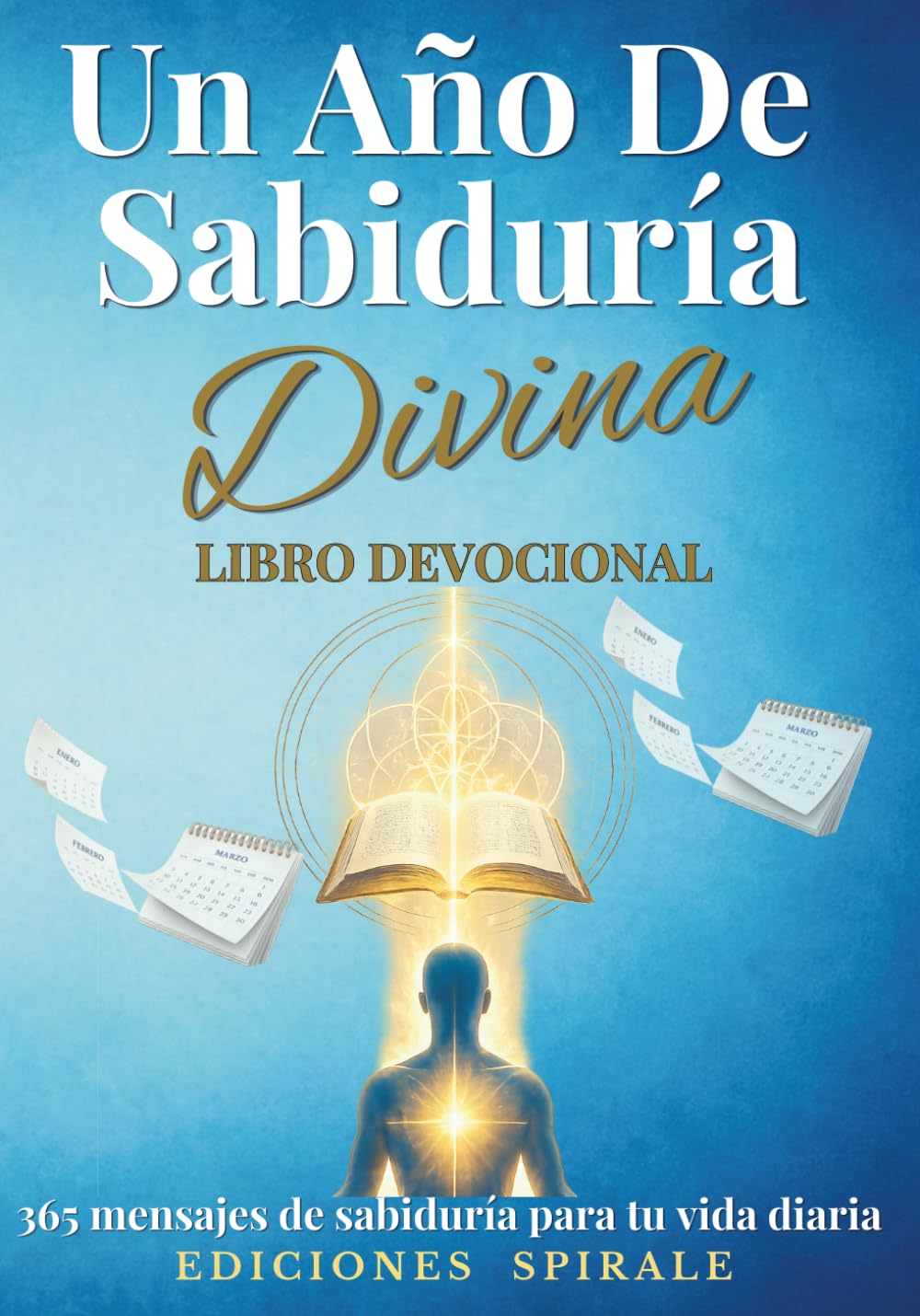 Un año de sabiduría divina: Devocional de 365 días con mensajes de la Biblia, de filósofos y maestros espirituales.