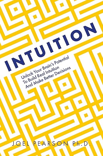 Intuition: Unlock Your Brain's Potential to Build Real Intuition and Make Better Decisions