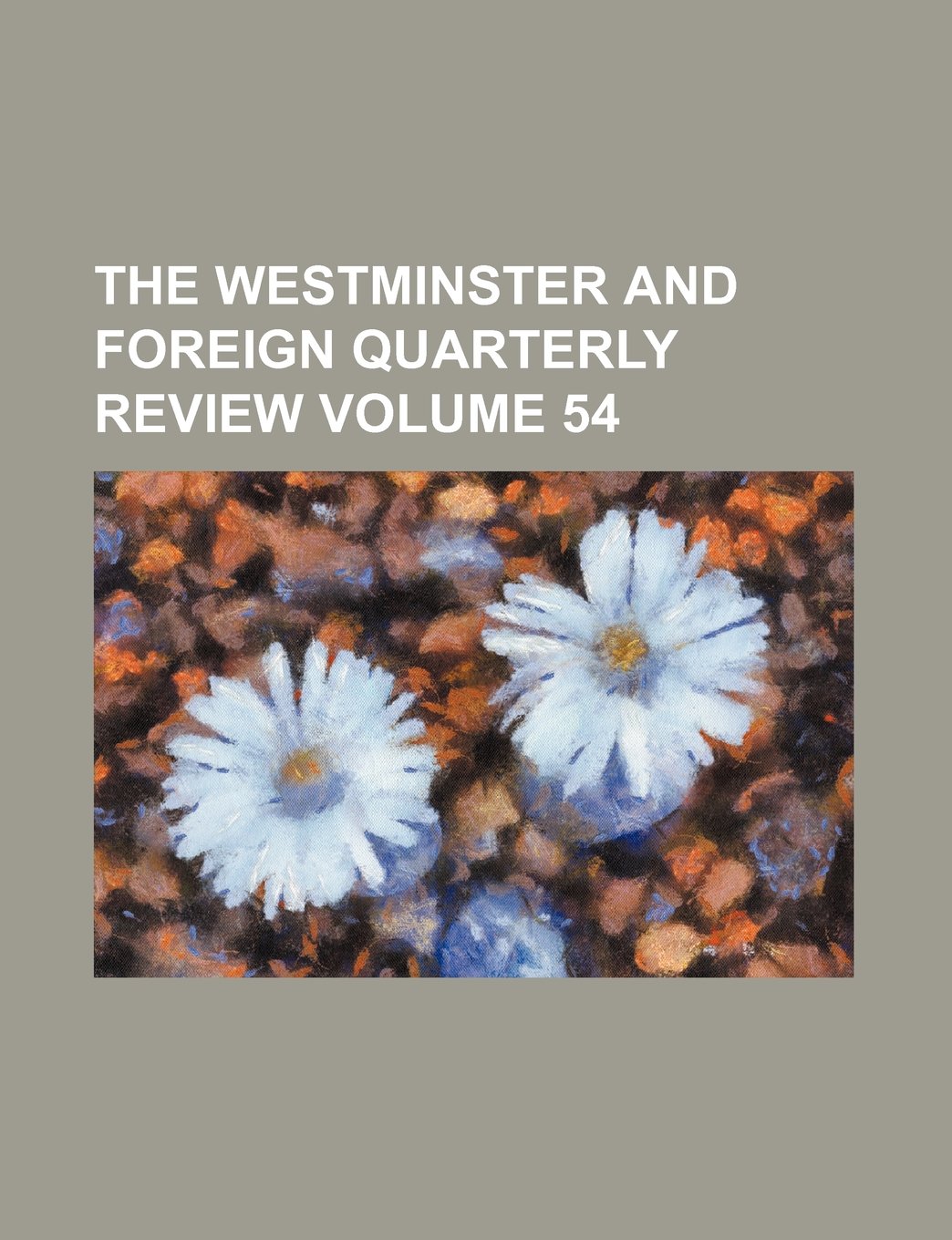 The Westminster and Foreign Quarterly Review Volume 54
