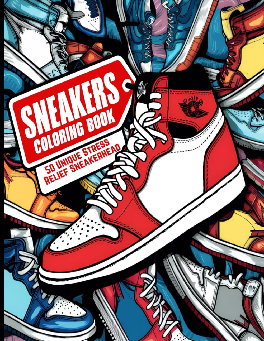 Sneakers Coloring Book: 50 Unique Stress Relief Sneakerhead Designs For Adults and Teens - Unleash Your Creativity and Style Your Own Kicks