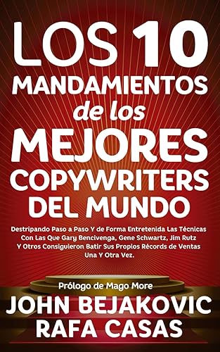 LOS 10 MANDAMIENTOS DE LOS MEJORES COPYWRITERS DEL MUNDO: Destripando Paso A Paso Y De Forma Entretenida Las Técnicas Con Las Que Gary Bencivenga, ... Propios Récords De Ventas Una Y Otra Vez.