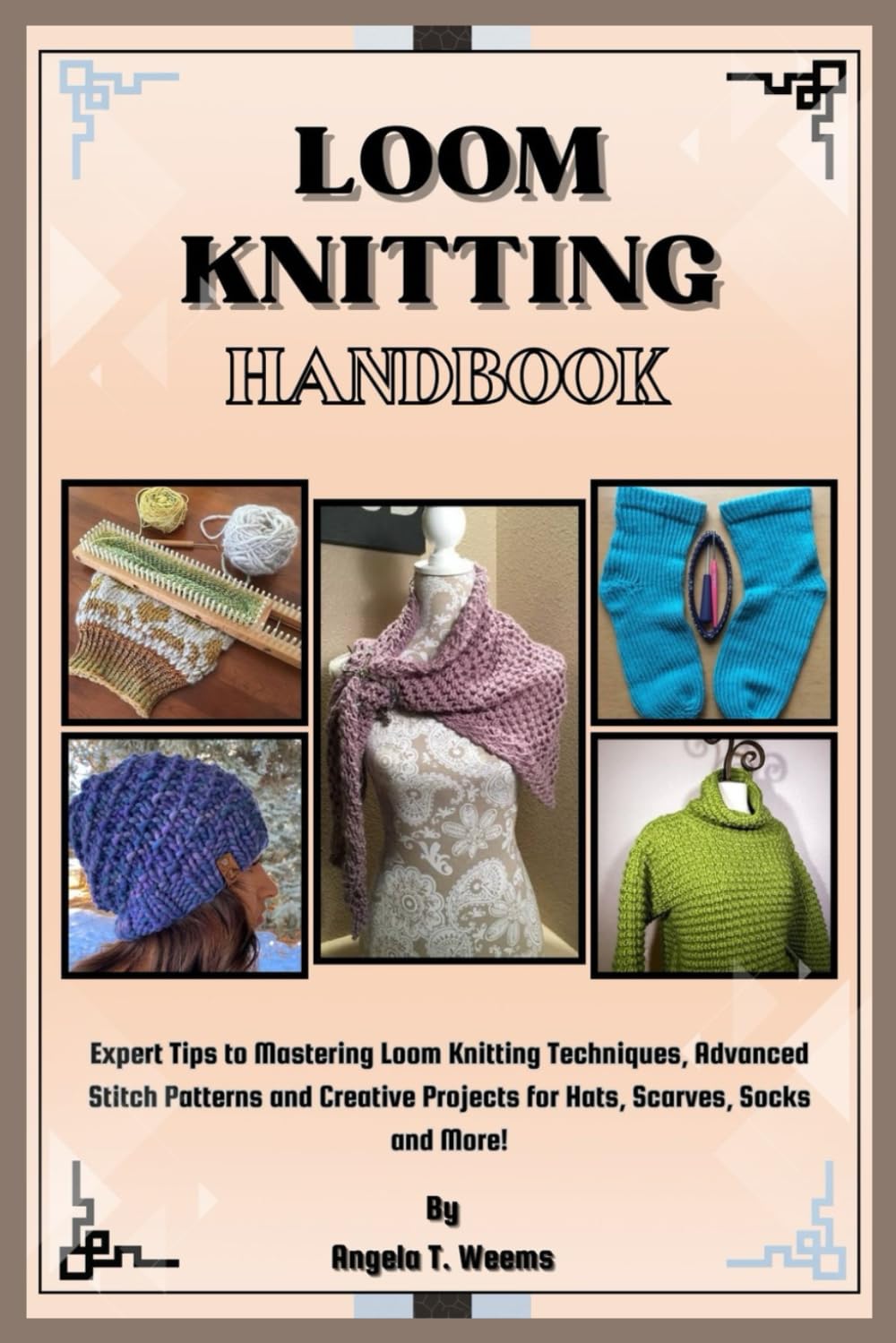 Loom Knitting Handbook: Expert Tips to Mastering Loom Knitting Techniques, Advanced Stitch Patterns and Creative Projects for Hats, Scarves, Socks and