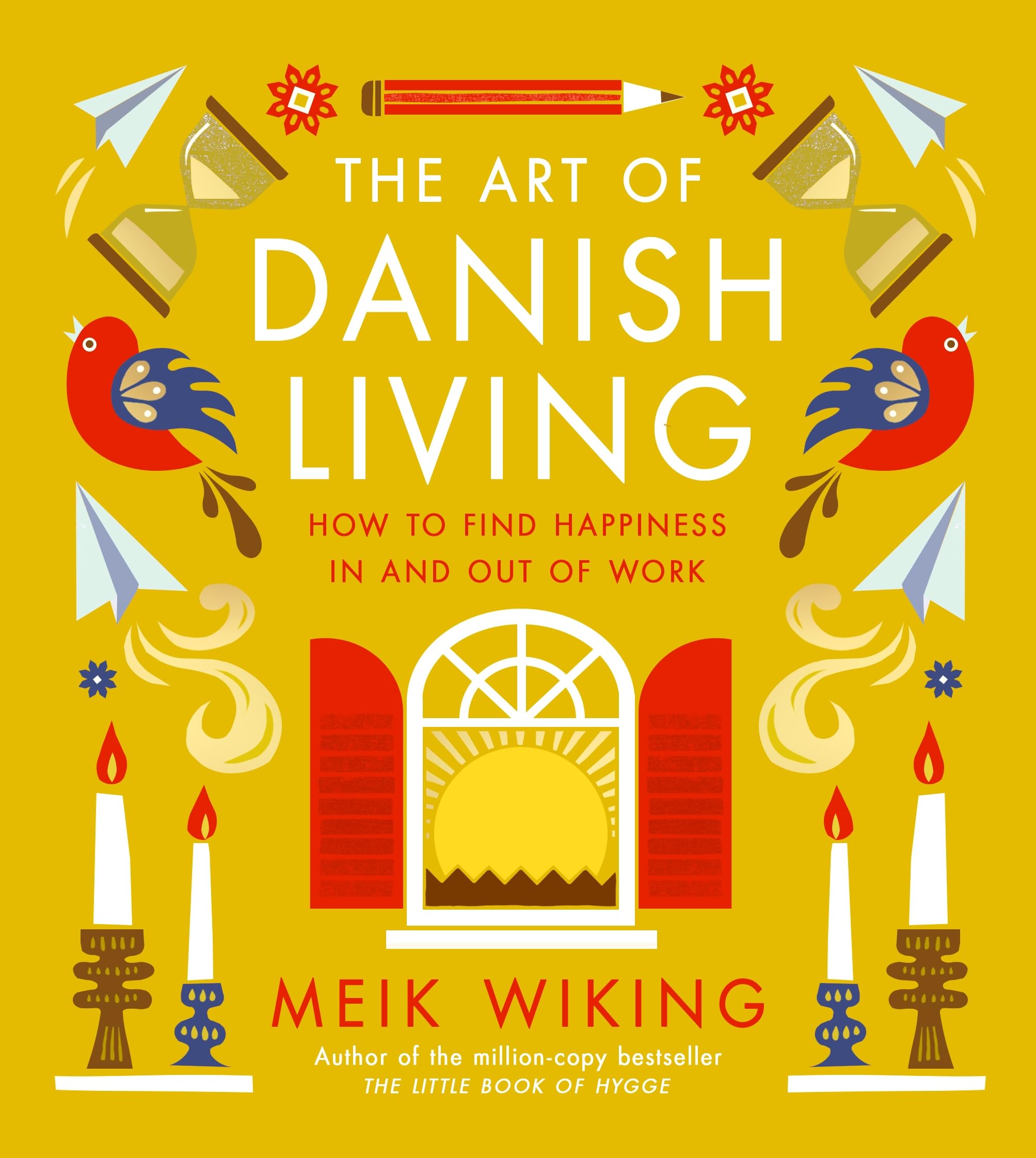 The Art of Danish Living: An illustrated guide to finding happiness in life and work from the bestselling author of The Little Book of Hygge