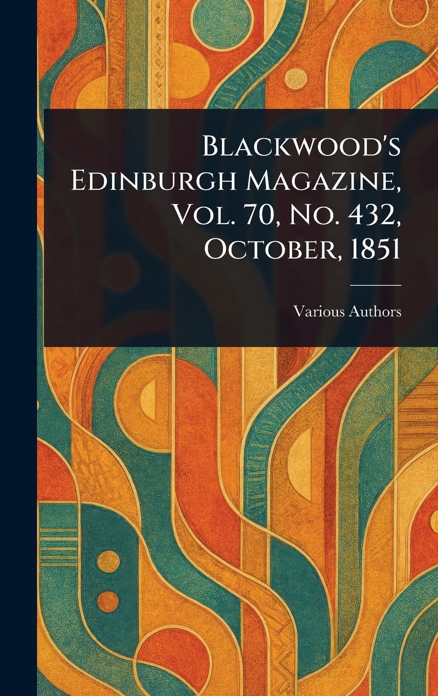 Blackwood's Edinburgh Magazine, Vol. 70, No. 432, October, 1851