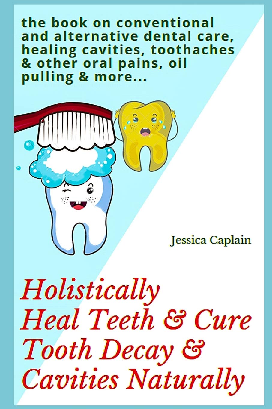 Holistically Heal Teeth & Cure Tooth Decay & Cavities Naturally: the book on conventional and alternative dental care, healing cavities, toothaches & other oral pains, oil pulling & more... Paperback – November 12, 2018