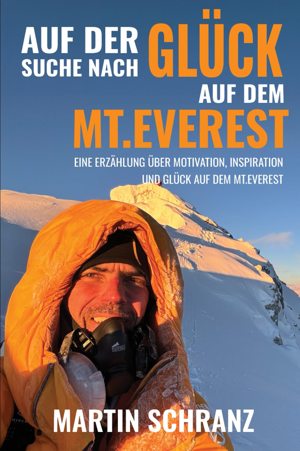Auf der Suche nach Glück auf dem Mt. Everest: Eine Erzählung über Motivation, Inspiration und Erfahrungen aus meinem Leben und der Besteigung des Mt. Everest