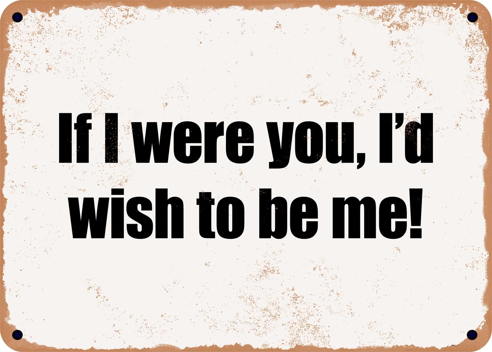 Miaomansenstore Metal Sign - If I Were You, I'd Wish To Be Me! Home Decor