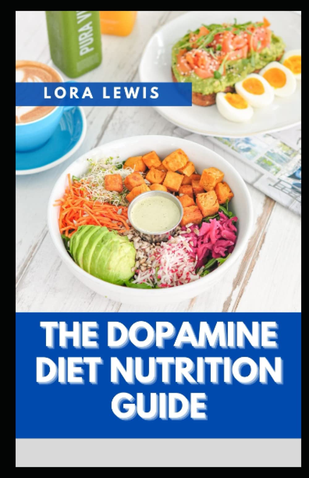 The Dopamine Diet Nutrition Guide: Discover The Suitable Healthy Diet (plus recipes) To Boost Your Mood And Mental Health