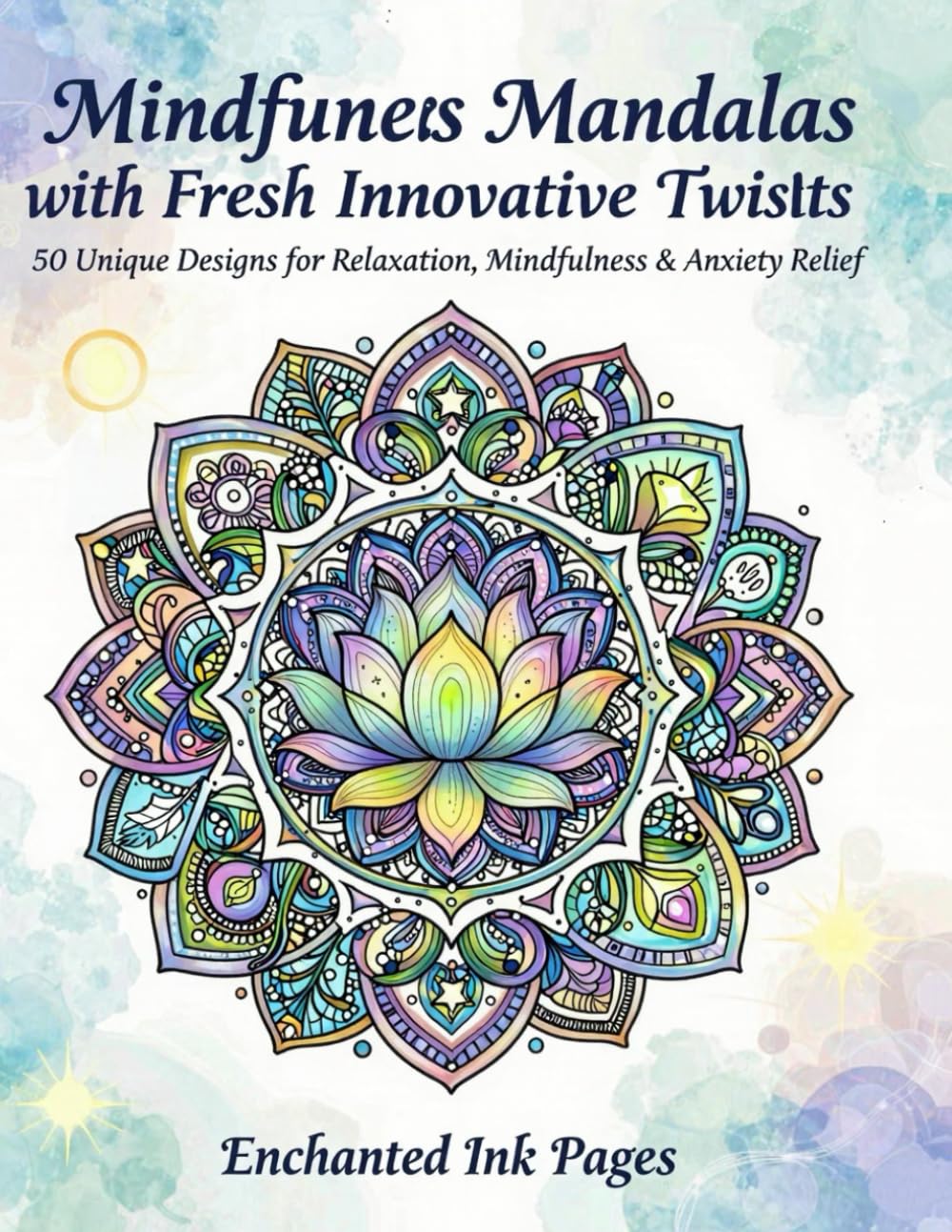 Mindfulness Mandalas: 50 Unique Designs with Fresh Twists for Relaxation, Stress Relief & Anxiety Reduction
