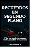 Recuerdos en segundo plano: ¿Y si el mayor de los sueños es, en realidad, la más bella de las prisiones? (Spanish Edition)