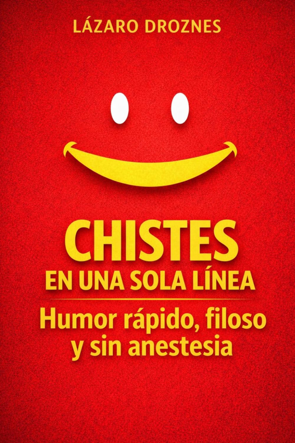 CHISTES EN UNA SOLA LÍNEA. Humor rápido, filoso y sin anestesia: ¿Se puede hacer reír con una sola frase? Este libro demuestra que sí… y sin piedad (CHISTES DE UNA SOLA FRASE)
