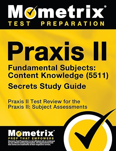 Praxis II Fundamental Subjects: Content Knowledge (5511) Exam Secrets Study Guide: Praxis II Test Review for the Praxis II: Subject Assessments