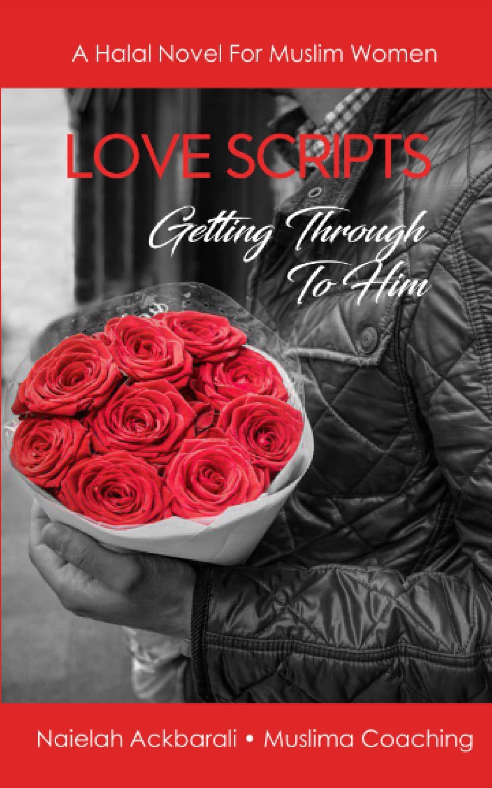 Love Scripts Getting Through To Him (A Halal Novel For Muslim Women)