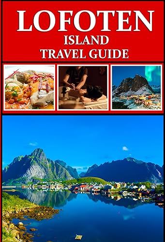 Lofoten Island Travel Guide 2024: Navigate with Confidence ( Bonus- Itinerary for Family, Adventure seeker, 3 and 7days Getaway)