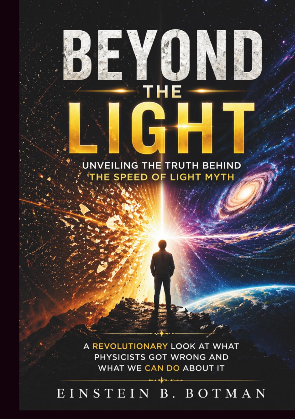 BEYOND THE LIGHT: Unveiling the Truth Behind the Speed of Light Myth: A Revolutionary Look at What Physicists Got Wrong and What We Can Do About It
