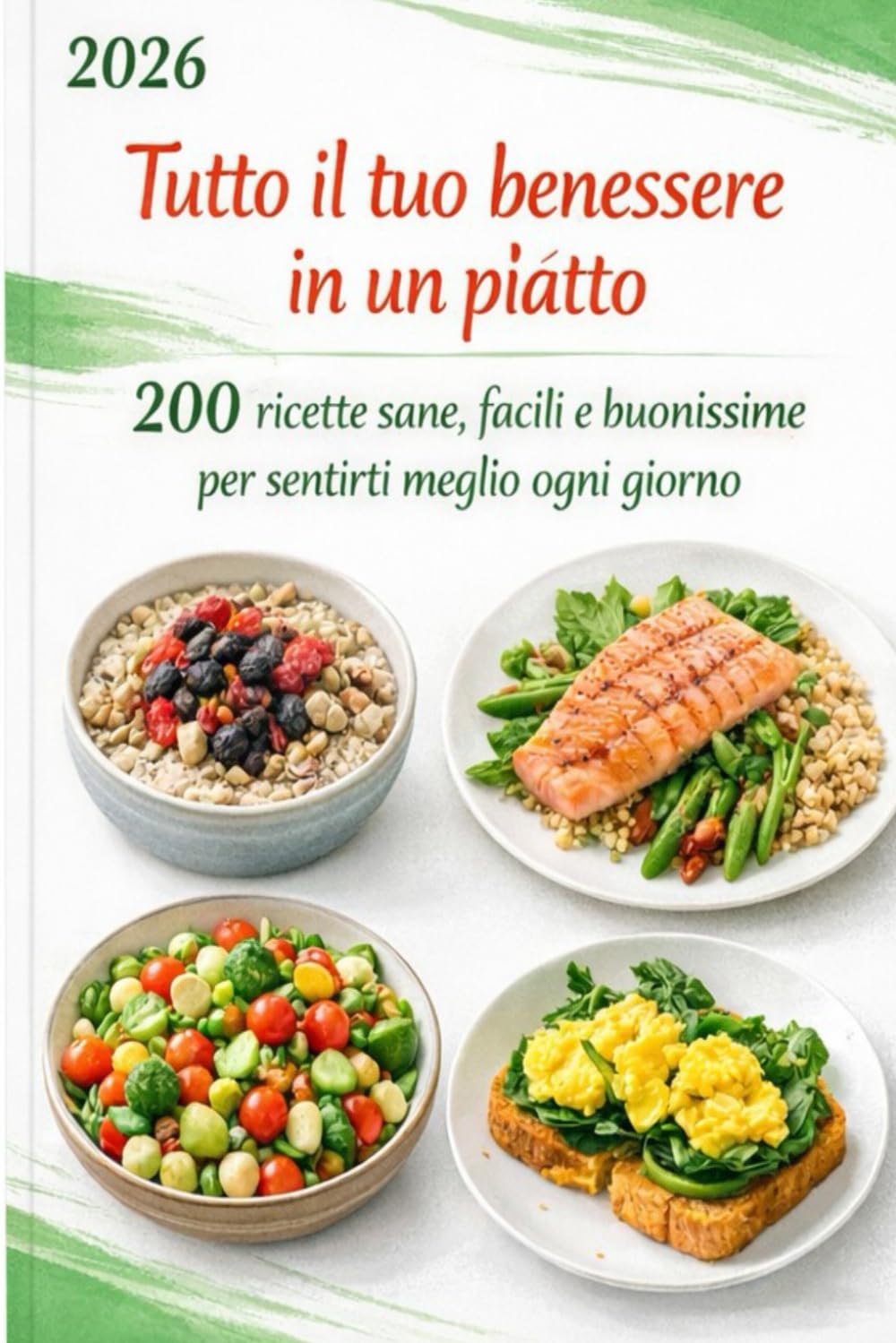 Tutto il tuo benessere in un piatto: 200 ricette sane, facili e buonissime per sentirti meglio ogni giorno