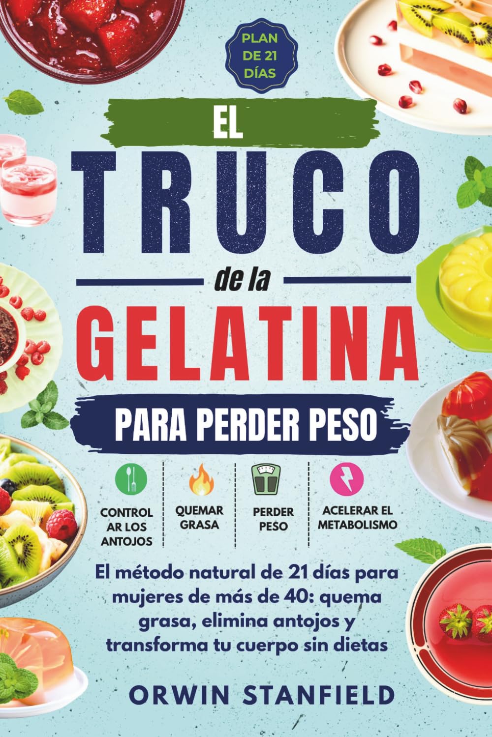El Truco de la Gelatina para Perder Peso: El método natural de 21 días para mujeres de más de 40: quema grasa, elimina antojos y transforma tu cuerpo sin dietas