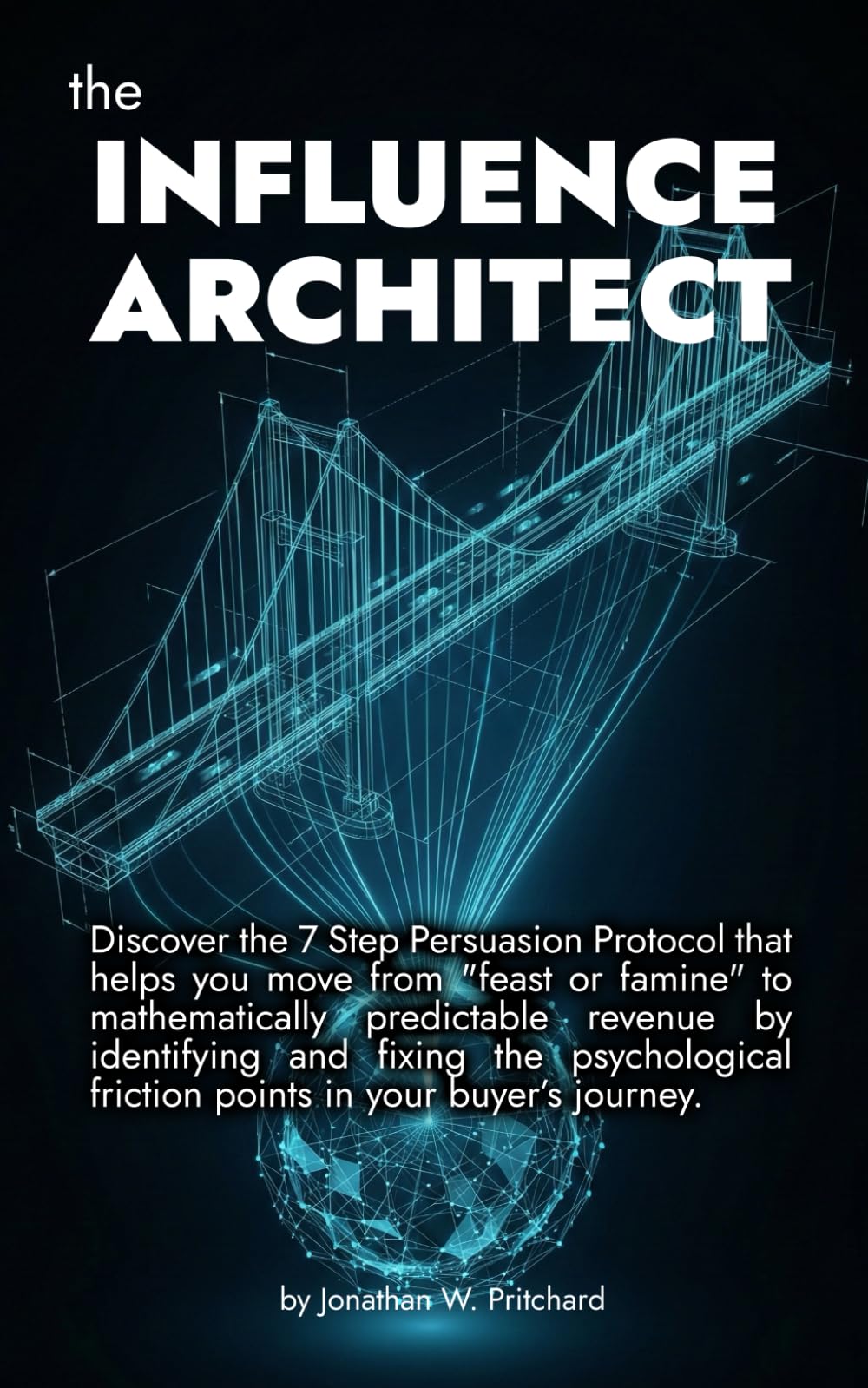 The Influence Architect: Discover the 7 Step Persuasion Protocol that helps you move from "feast or famine" to mathematically predictable revenue by ... friction points in your buyer’s journey.